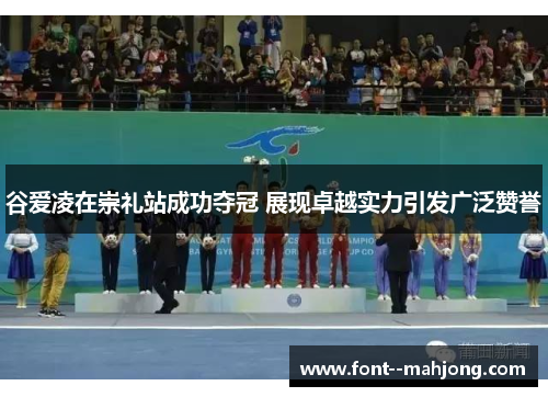 谷爱凌在崇礼站成功夺冠 展现卓越实力引发广泛赞誉